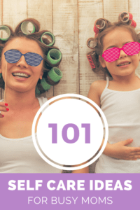 101 Self Care Ideas for Busy Moms