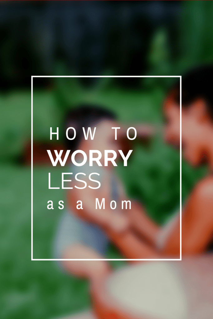 how to worry less as a mom