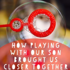 how playing with our son brought us closer together