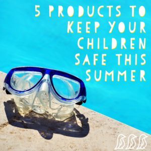 products to keep your children safe this summer