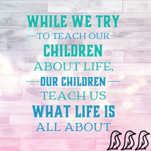 our children teach us what life is all about, mom quote