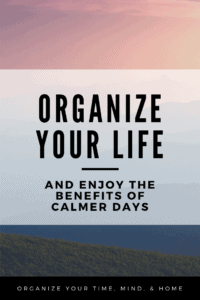 Organize Your Life and Enjoy the Benefits of Calmer Days