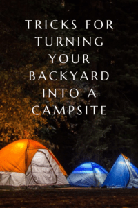 Tricks for turning your backyard into a campsite