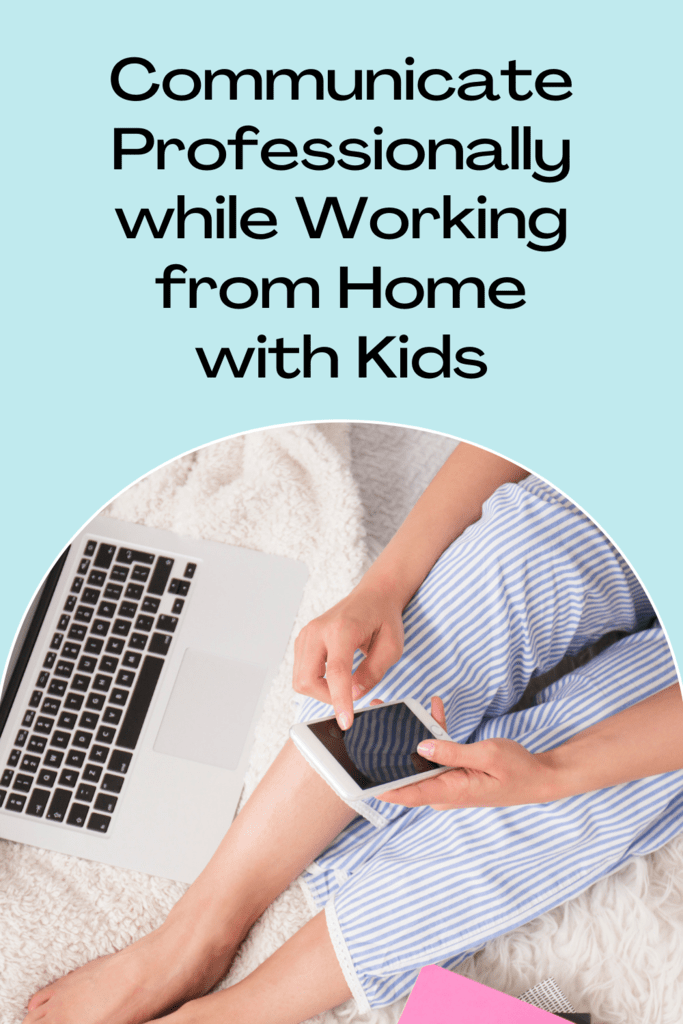 Communicate Professionally while Working from Home with Kids graphic with image of woman in pajamas with her phone and laptop